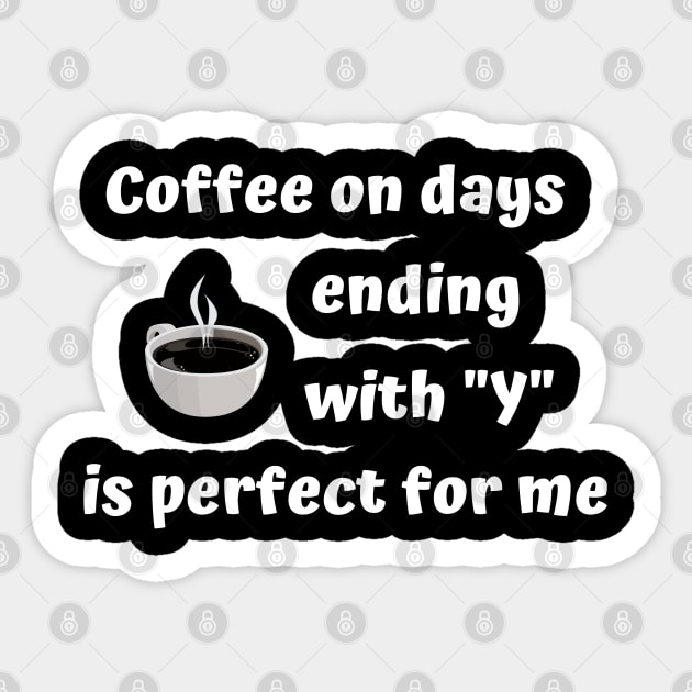 Funny Coffee On Day's Ending With Y Is Perfect Sticker by egcreations